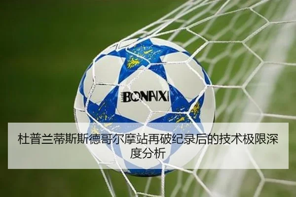 杜普兰蒂斯斯德哥尔摩站再破纪录后的技术极限深度分析 - MKSports